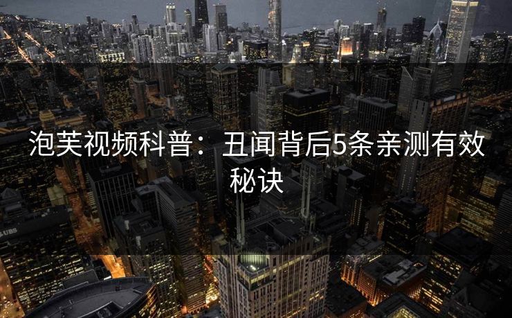 泡芙视频科普:丑闻背后5条亲测有效秘诀